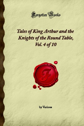 Tales Of King Arthur And The Knights Of The Round Table Vol 4 Of 10 Forgotten Books Various