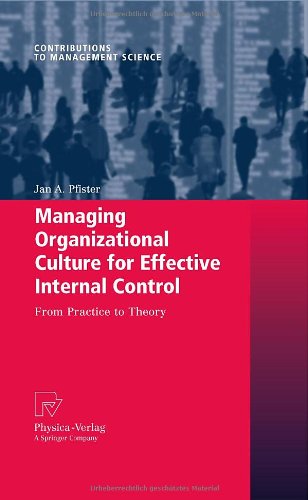 Managing Organizational Culture For Effective Internal Control From Practice To Theory 1st Edition Jan A Pfister Auth