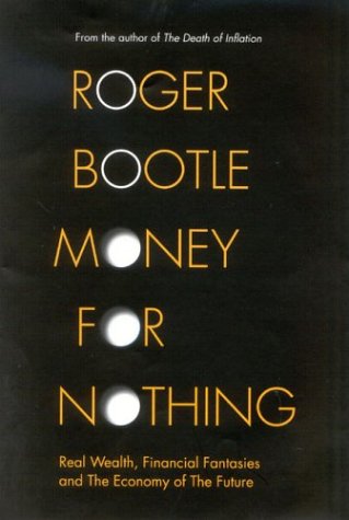 Money For Nothing Real Wealth Financial Fantasies And The Economy Of The Future Roger Bootle