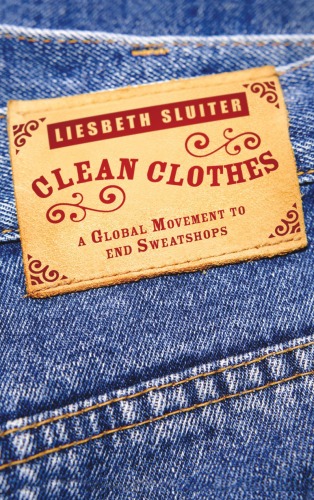 Clean Clothes A Global Movement To End Sweatshops Liesbeth Sluiter