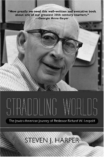 Straddling Worlds The Jewishamerican Journey Of Professor Richard W Leopold 1st Edition Steven J Harper