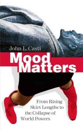 Mood Matters From Rising Skirt Lengths To The Collapse Of World Powers 1st Edition John L Casti