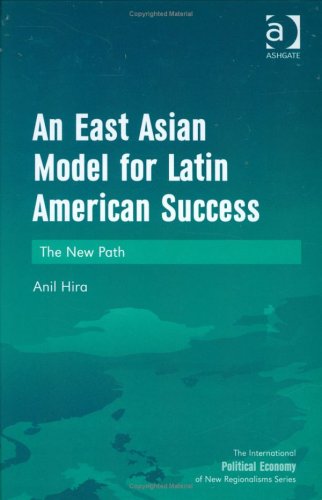 An East Asian Model For Latin American Success The International Political Economy Of New Regionalisms Series Anil Hira