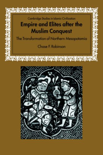 Empire And Elites After The Muslim Conquest The Transformation Of Northern Mesopotamia Chase F Robinson