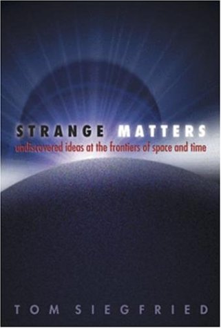 Strange Matters Undiscovered Ideas At The Frontiers Of Space And Time Tom Siegfried