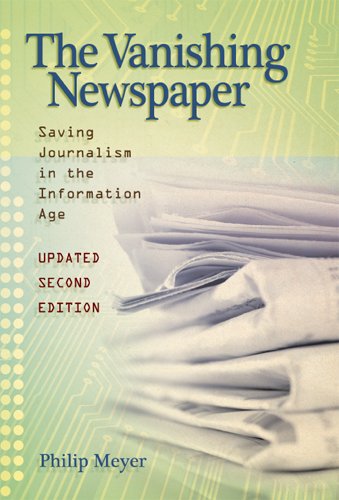 The Vanishing Newspaper Saving Journalism In The Information Age Updated Second Edition Updated Second Edition Philip Meyer