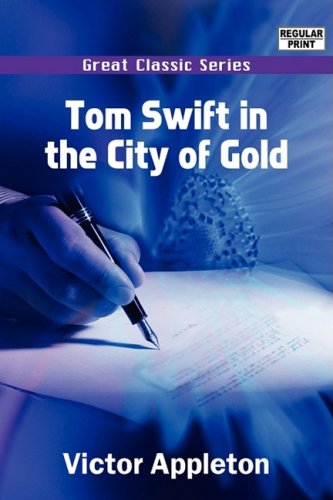 Tom Swift In The City Of Gold Book 11 In The Tom Swift Series Victor Appleton