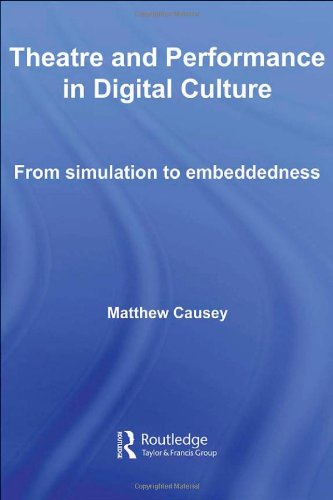 Theatre And Performance In Digital Culture From Simulation To Embeddedness Matthew Causey