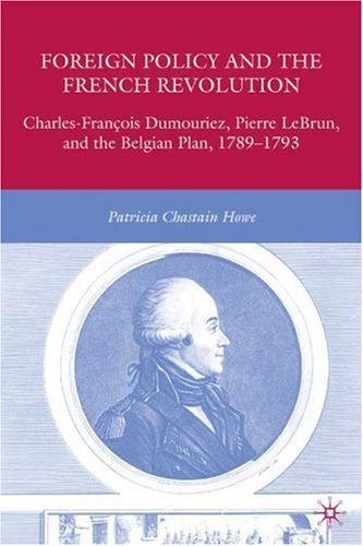 Foreign Policy And The French Revolution Charlesfrancois Dumouriez Pierre Lebrun And The Belgian Plan 17891793 Patricia Chastain Howe