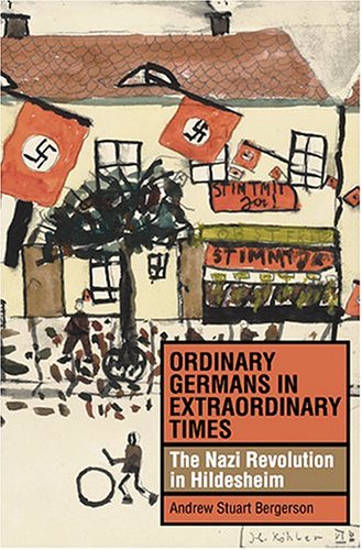 Ordinary Germans In Extraordinary Times The Nazi Revolution In Hildesheim Andrew Stuart Bergerson