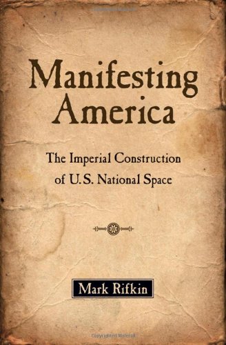 Manifesting America The Imperial Construction Of Us National Space Mark Rifkin