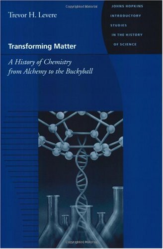Transforming Matter A History Of Chemistry From Alchemy To The Buckyball Trevor H Levere