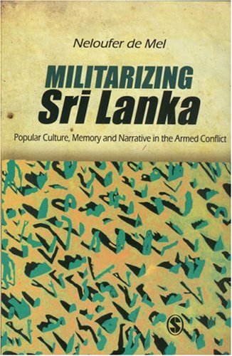Militarizing Sri Lanka Popular Culture Memory And Narrative In The Armed Conflict Neloufer De Mel