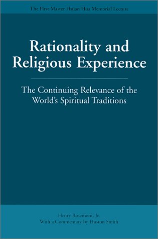 Rationality And Religious Experience The Continuing Relevance Of The Worlds Spiritual Traditions Master Hsuan Hua Memorial Lecture Henry Rosemont Jr