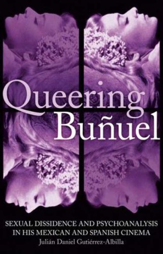 Queering Bunuel Sexual Dissidence And Psychoanalysis In His Mexican And Spanish Cinema Julian Daniel Gutierrezalbilla