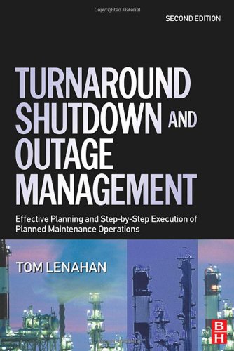 Turnaround Shutdown And Outage Management Effective Planning And Stepbystep Execution Of Planned Maintenance Operations 1st Edition Tom Lenahan