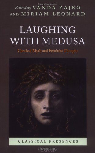 Laughing With Medusa Classical Myth And Feminist Thought Classical Presences Vanda Zajko