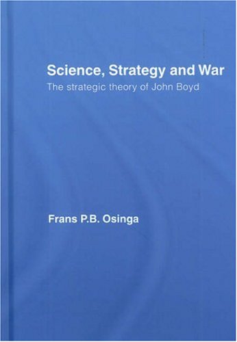 Science Strategy And War The Strategic Theory Of John Boyd 1st Edition Frans Osinga