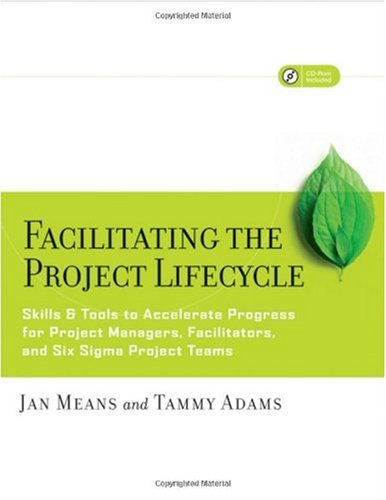 Facilitating The Project Lifecycle The Skills Tools To Accelerate Progress For Project Managers Facilitators And Six Sigma Project Teams Jossey Bass Business And Management Series Janet A Means
