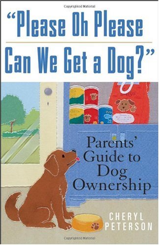 Please Oh Please Can We Get A Dog Parents Guide To Dog Ownership 1st Edition Cheryl Peterson