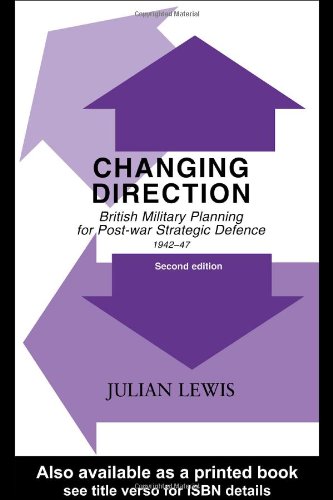Changing Direction British Military Planning For Postwar Strategic Defence 194247 2nd Edition Julian Lewis