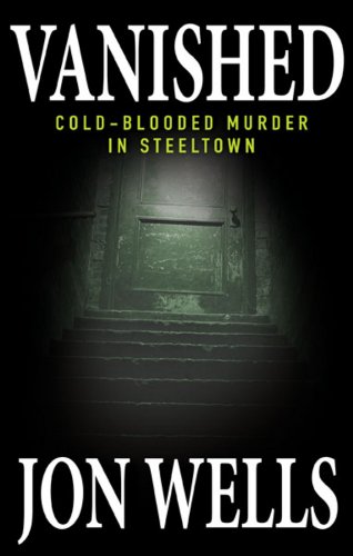 Vanished Coldblooded Murder In Steeltown 1st Edition Jon Wells