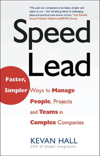 Speed Lead Faster Simpler Ways To Manage People Projects And Teams In Complex Companies Kevan Hall