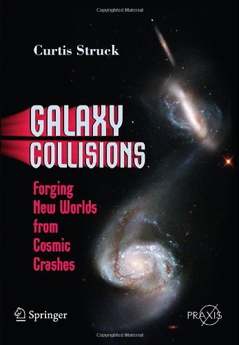 Galaxy Collisions Forging New Worlds From Cosmic Crashes 1st Edition Curtis Struck Auth