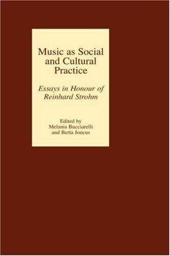 Music As Social And Cultural Practice Essays In Honour Of Reinhard Strohm Melania Bucciarelli