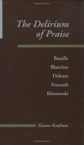 The Delirium Of Praise Bataille Blanchot Deleuze Foucault Klossowski Eleanor Kaufman