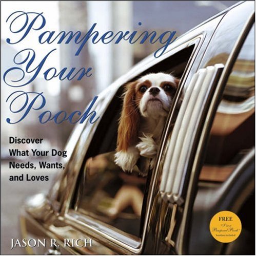 Pampering Your Pooch Discover What Your Dog Needs Wants And Loves 1st Edition Jason R Rich