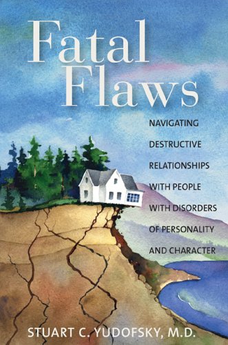 Fatal Flaws Navigating Destructive Relationships With People With Disorders Of Personality And Character 1st Edition Stuart C Yudofsky