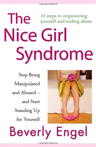 The Nice Girl Syndrome Stop Being Manipulated And Abused And Start Standing Up For Yourself 1st Edition Beverly Engel
