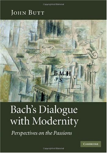 Bachs Dialogue With Modernity Perspectives On The Passions 1st Edition John Butt