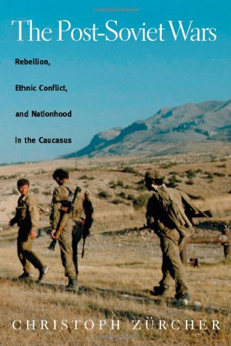The Postsoviet Wars Rebellion Ethnic Conflict And Nationhood In The Caucasus Christoph Zurcher