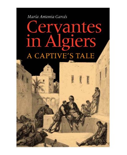 Cervantes In Algiers A Captives Tale 1st Edition Maria Antonia Garces