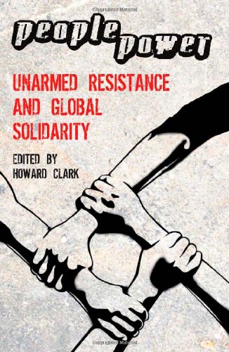 People Power Unarmed Resistance And Global Solidarity Howard Clark