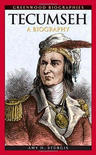 Tecumseh A Biography Greenwood Biographies Amy H Sturgis