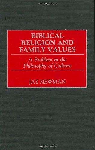 Biblical Religion And Family Values A Problem In The Philosophy Of Culture Jay Newman