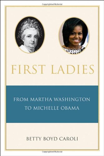 First Ladies From Martha Washington To Michelle Obama 4th Edition Betty Caroli