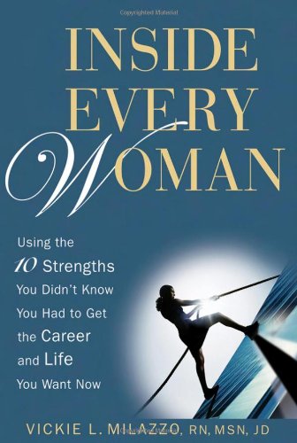 Inside Every Woman Using The 10 Strengths You Didnt Know You Had To Get The Career And Life You Want Now 1st Edition Vickie L Milazzo