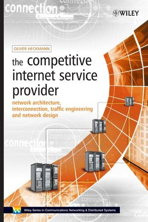 The Competitive Internet Service Provider Network Architecture Interconnection Traffic Engineering And Network Design 1st Edition Oliver M Heckmann
