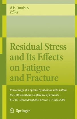 Residual Stress And Its Effects On Fatigue And Fracture Proceedings Of A Special Symposium Held Within The 16th European Conference Of Fracture Ecf16 Alexandroupolis Greece 37 July 2006 1st Edition Ag Youtsos
