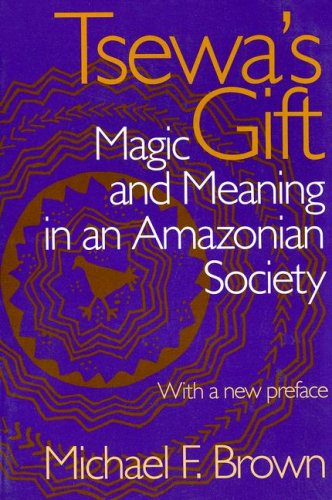 Tsewas Gift Magic And Meaning In An Amazonian Society Michael Brown
