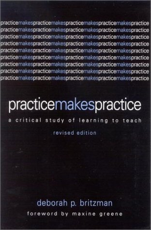 Practice Makes Practice A Critical Study Of Learning To Teach Revised Deborah P Britzman