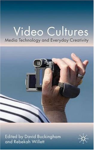 Video Cultures Media Technology And Everyday Creativity David Buckingham