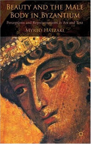 Beauty And The Male Body In Byzantium Perceptions And Representations In Art And Text Myrto Hatzaki