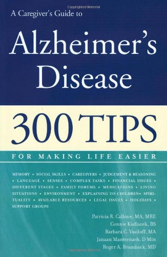 A Caregivers Guide To Alzheimers Disease 300 Tips For Making Life Easier 1st Edition Patricia R Callone