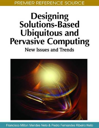 Designing Solutionsbased Ubiquitous And Pervasive Computing New Issues And Trends Premier Reference Source 1st Edition Francisco Milton Mendes Neto