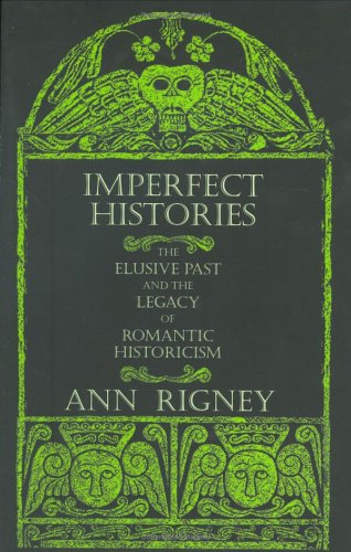 Imperfect Histories The Elusive Past And The Legacy Of Romantic Historicism Ann Rigney